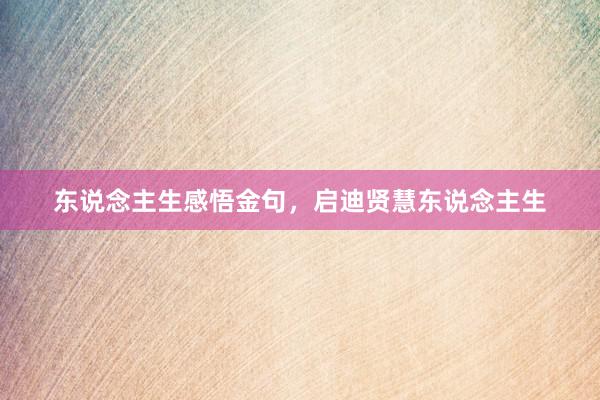东说念主生感悟金句，启迪贤慧东说念主生